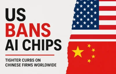 US Expands AI Chip Restrictions Worldwide: What It Means for China